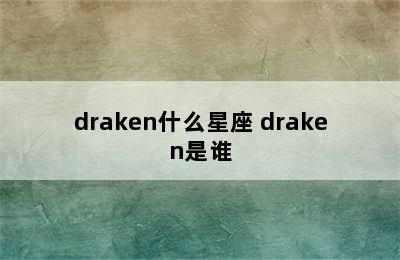 draken什么星座 draken是谁